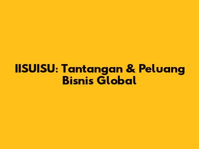 IISUISU: Tantangan & Peluang Bisnis Global