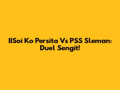 IISoi Ko Persita Vs PSS Sleman: Duel Sengit!