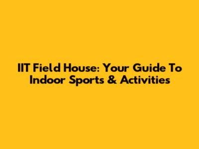 IIT Field House: Your Guide To Indoor Sports & Activities