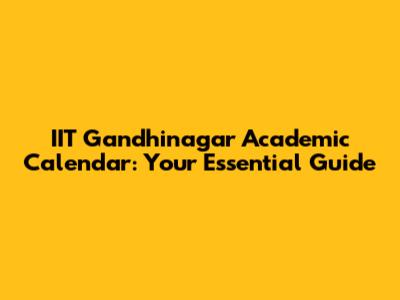 IIT Gandhinagar Academic Calendar: Your Essential Guide