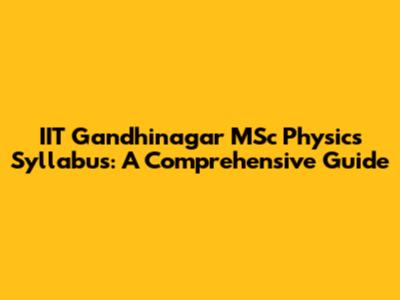 IIT Gandhinagar MSc Physics Syllabus: A Comprehensive Guide