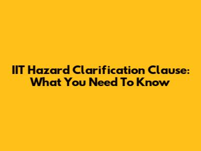 IIT Hazard Clarification Clause: What You Need To Know