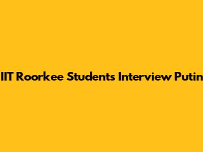 IIT Roorkee Students Interview Putin