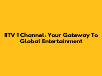 IITV 1 Channel: Your Gateway To Global Entertainment
