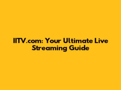 IITV.com: Your Ultimate Live Streaming Guide