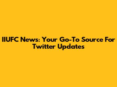 IIUFC News: Your Go-To Source For Twitter Updates