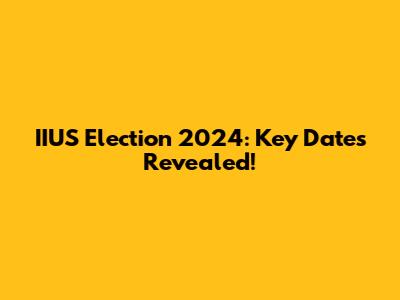 IIUS Election 2024: Key Dates Revealed!