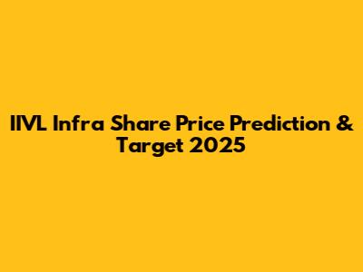 IIVL Infra Share Price Prediction & Target 2025