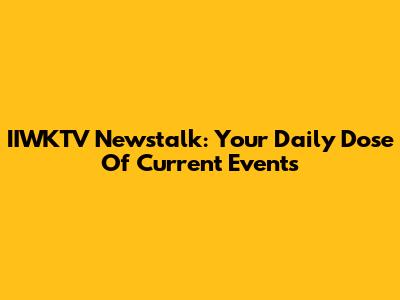 IIWKTV Newstalk: Your Daily Dose Of Current Events
