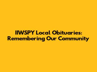 IIWSPY Local Obituaries: Remembering Our Community