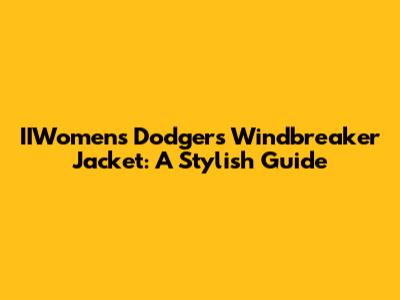 IIWomens Dodgers Windbreaker Jacket: A Stylish Guide
