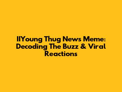 IIYoung Thug News Meme: Decoding The Buzz & Viral Reactions