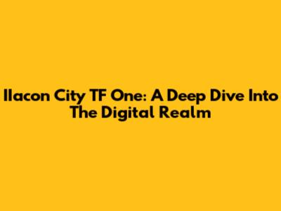 IIacon City TF One: A Deep Dive Into The Digital Realm