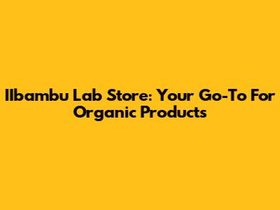 IIbambu Lab Store: Your Go-To For Organic Products
