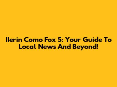 IIerin Como Fox 5: Your Guide To Local News And Beyond!