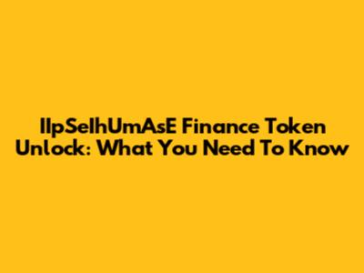 IIpSeIhUmAsE Finance Token Unlock: What You Need To Know
