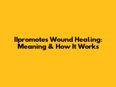 IIpromotes Wound Healing: Meaning & How It Works
