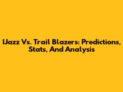 IJazz Vs. Trail Blazers: Predictions, Stats, And Analysis