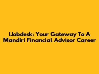 IJobdesk: Your Gateway To A Mandiri Financial Advisor Career