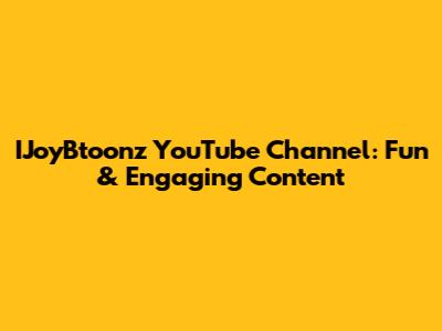 IJoyBtoonz YouTube Channel: Fun & Engaging Content