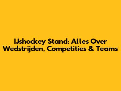 IJshockey Stand: Alles Over Wedstrijden, Competities & Teams