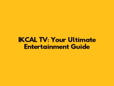 IKCAL TV: Your Ultimate Entertainment Guide