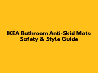 IKEA Bathroom Anti-Skid Mats: Safety & Style Guide