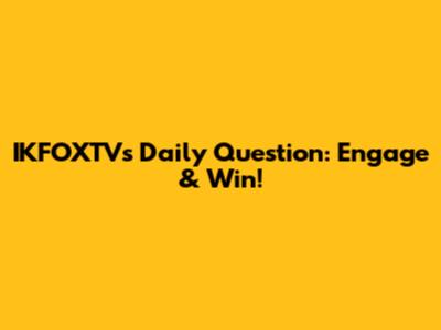 IKFOXTV's Daily Question: Engage & Win!