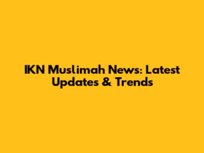 IKN Muslimah News: Latest Updates & Trends