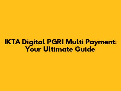 IKTA Digital PGRI Multi Payment: Your Ultimate Guide
