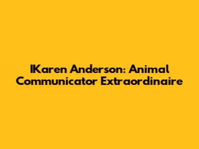 IKaren Anderson: Animal Communicator Extraordinaire
