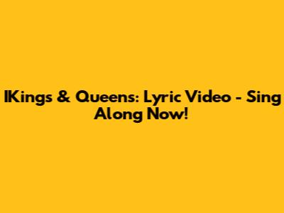 IKings & Queens: Lyric Video - Sing Along Now!