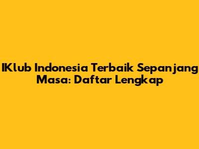 IKlub Indonesia Terbaik Sepanjang Masa: Daftar Lengkap