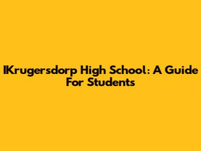 IKrugersdorp High School: A Guide For Students