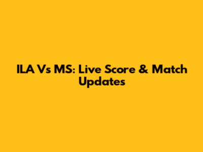ILA Vs MS: Live Score & Match Updates