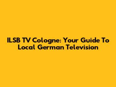 ILSB TV Cologne: Your Guide To Local German Television