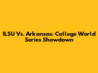 ILSU Vs. Arkansas: College World Series Showdown