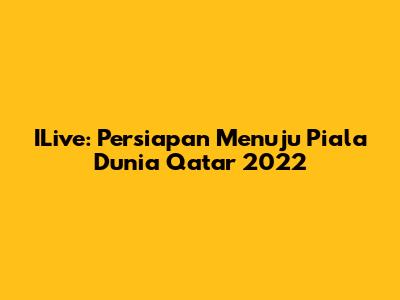 ILive: Persiapan Menuju Piala Dunia Qatar 2022