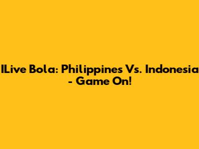 ILive Bola: Philippines Vs. Indonesia - Game On!