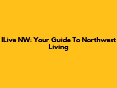 ILive NW: Your Guide To Northwest Living