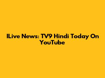 ILive News: TV9 Hindi Today On YouTube