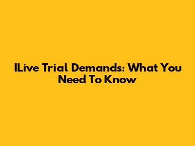 ILive Trial Demands: What You Need To Know