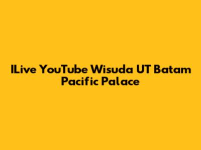 ILive YouTube Wisuda UT Batam Pacific Palace
