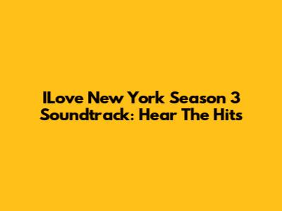 ILove New York Season 3 Soundtrack: Hear The Hits