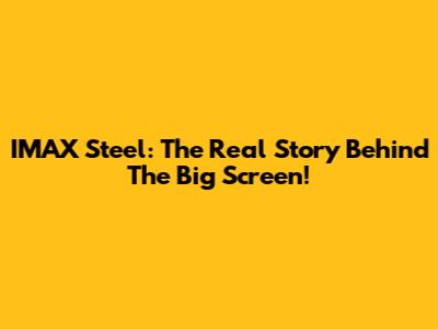 IMAX Steel: The Real Story Behind The Big Screen!