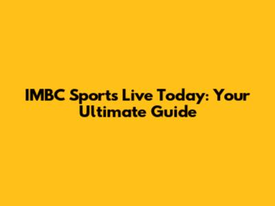 IMBC Sports Live Today: Your Ultimate Guide