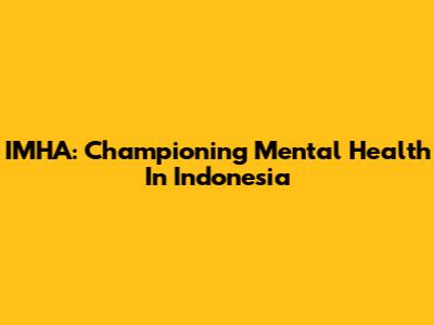 IMHA: Championing Mental Health In Indonesia