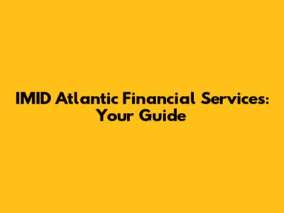 IMID Atlantic Financial Services: Your Guide