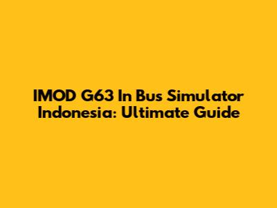 IMOD G63 In Bus Simulator Indonesia: Ultimate Guide