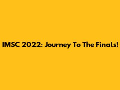 IMSC 2022: Journey To The Finals!